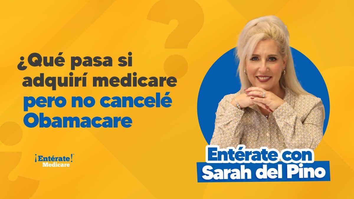 ¿Qué pasa si adquirí Medicare pero no cancelé Obamacare?